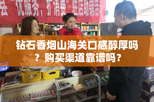 钻石香烟山海关口感醇厚吗？购买渠道靠谱吗？